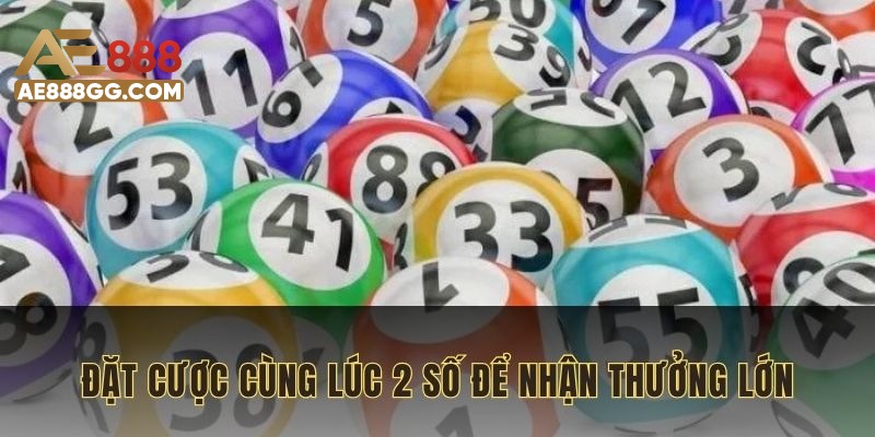 Nên đặt cược cùng lúc 2 số để nhận thưởng lớn