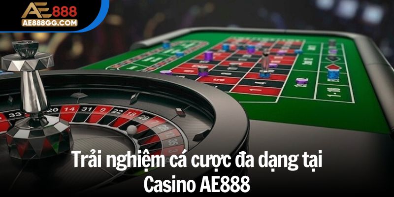 Trải nghiệm cá cược đa dạng tại Casino AE888